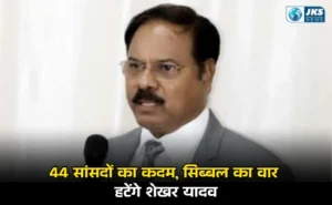 न्यायमूर्ति शेखर यादव को हटाने की प्रक्रिया में नया मोड़: 44 सांसदों ने किए हस्ताक्षर सत्यापित