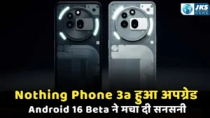 Nothing Phone 3a हुआ अपग्रेड! Android 16 Beta ने मचा दी हलचल